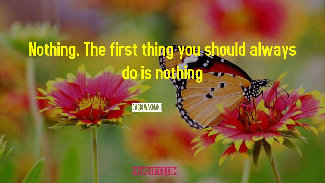 Abbi Waxman Quotes: Nothing. The first thing you