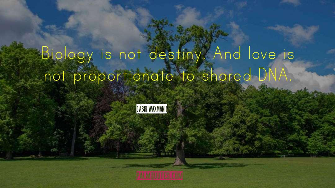 Abbi Waxman Quotes: Biology is not destiny. And