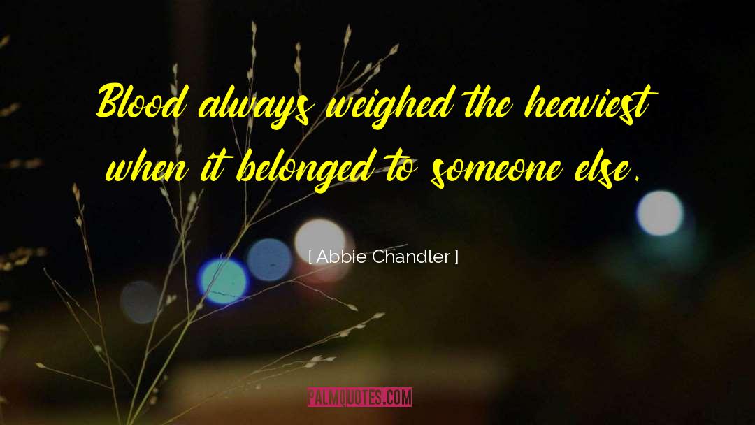 Abbie Chandler Quotes: Blood always weighed the heaviest