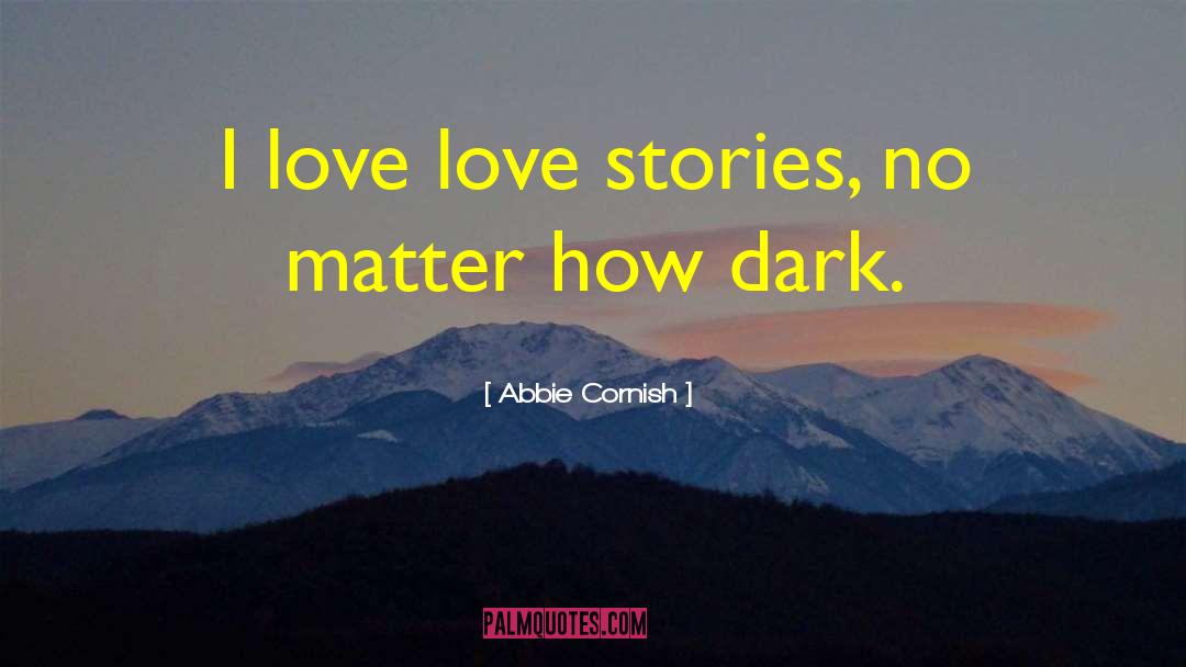 Abbie Cornish Quotes: I love love stories, no