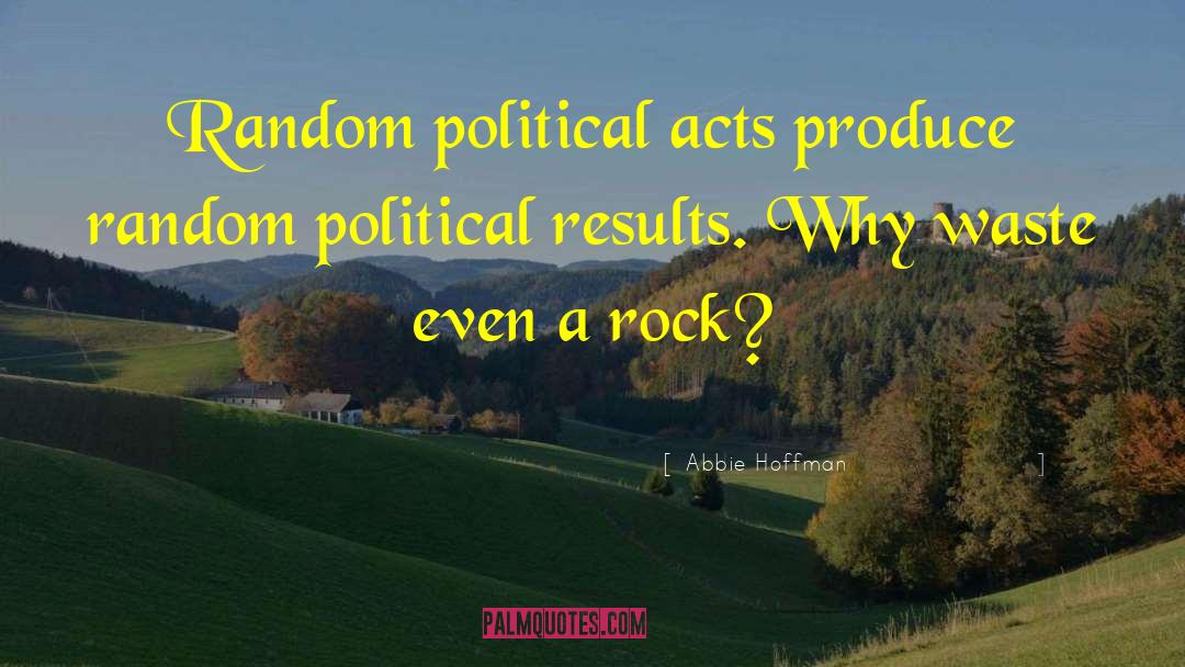 Abbie Hoffman Quotes: Random political acts produce random