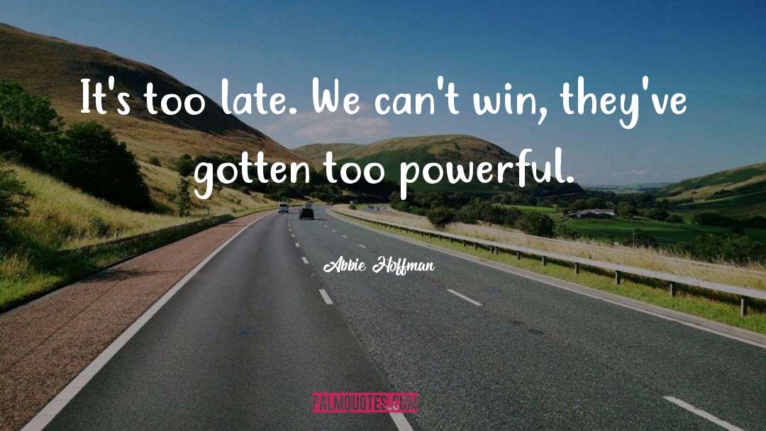 Abbie Hoffman Quotes: It's too late. We can't