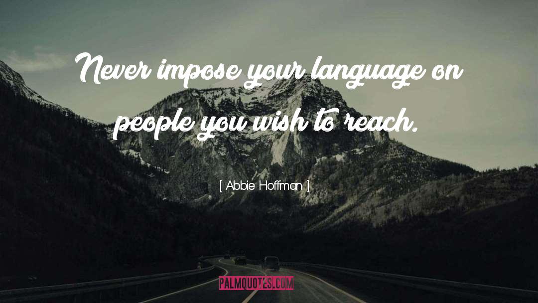 Abbie Hoffman Quotes: Never impose your language on