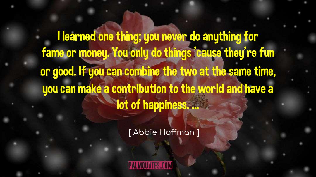 Abbie Hoffman Quotes: I learned one thing; you