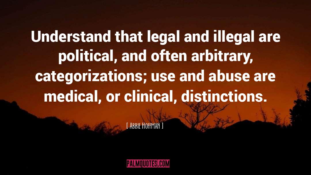 Abbie Hoffman Quotes: Understand that legal and illegal