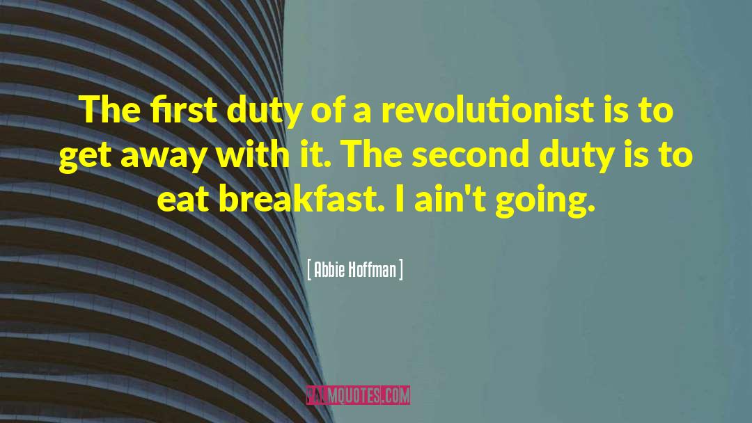 Abbie Hoffman Quotes: The first duty of a