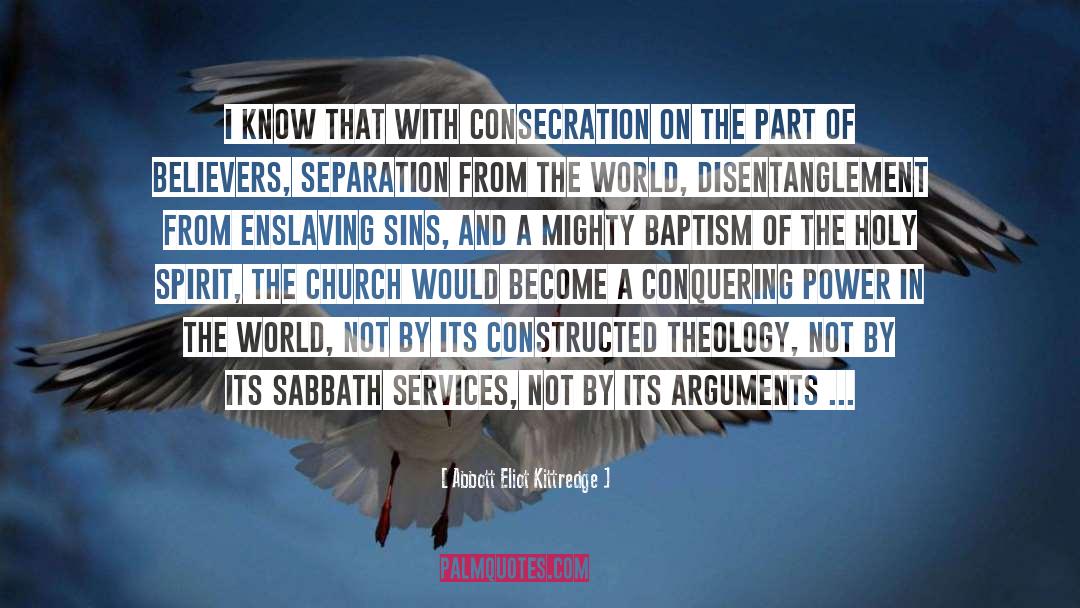 Abbott Eliot Kittredge Quotes: I know that with consecration
