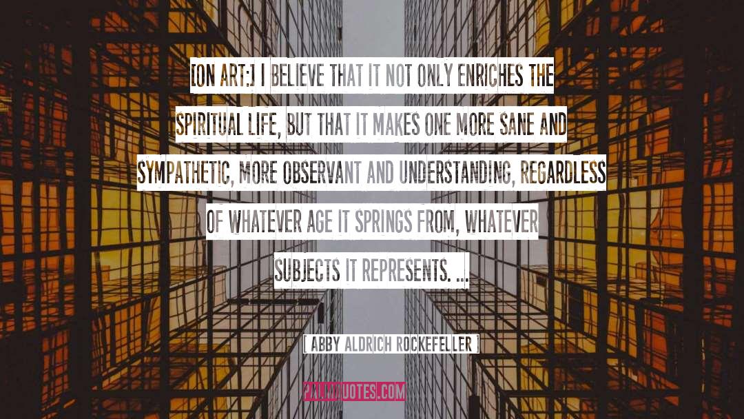 Abby Aldrich Rockefeller Quotes: [On art:] I believe that