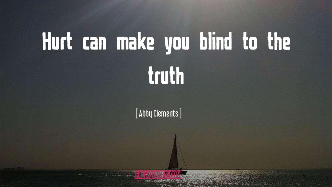 Abby Clements Quotes: Hurt can make you blind