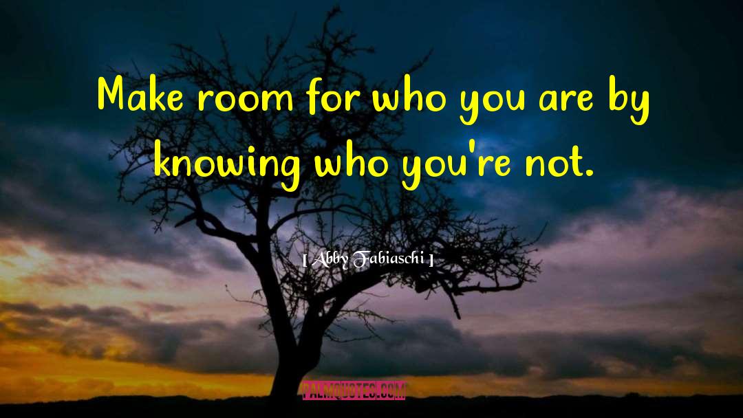 Abby Fabiaschi Quotes: Make room for who you