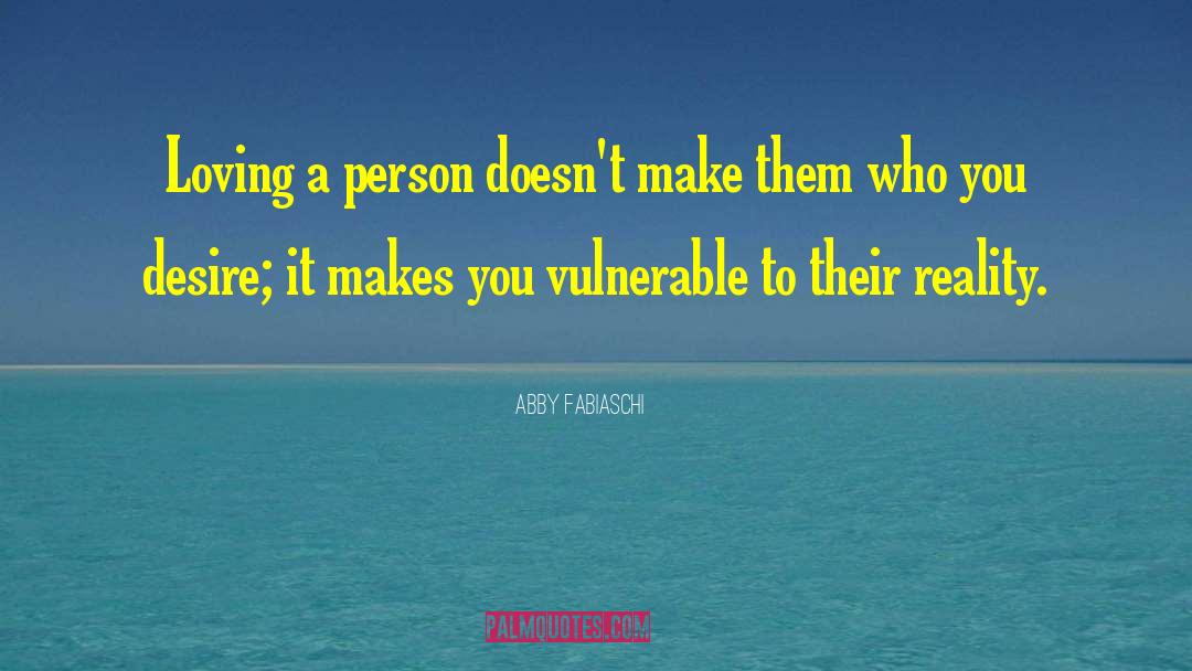 Abby Fabiaschi Quotes: Loving a person doesn't make