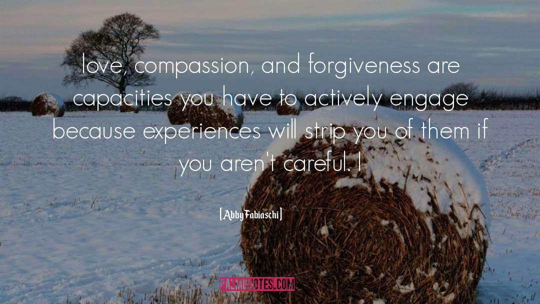 Abby Fabiaschi Quotes: love, compassion, and forgiveness are