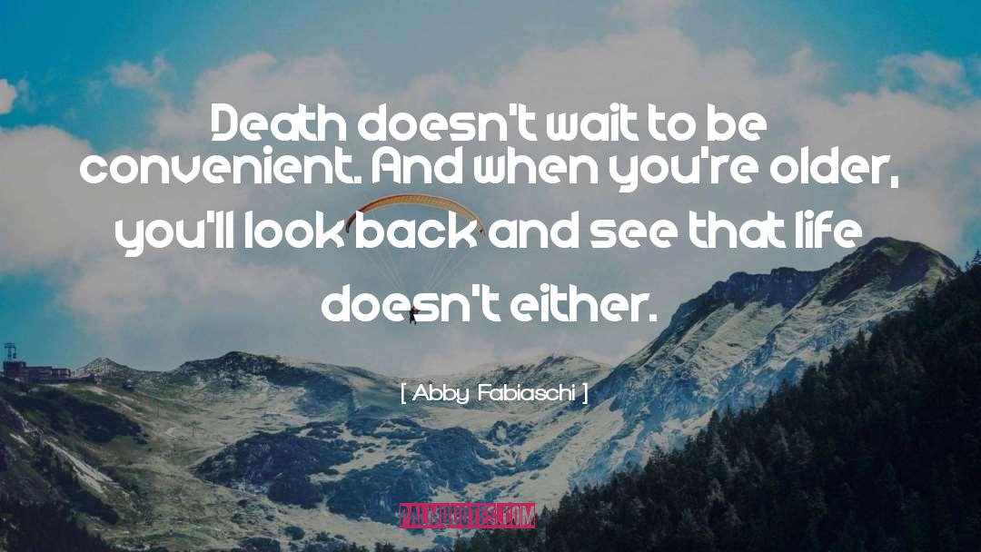 Abby Fabiaschi Quotes: Death doesn't wait to be