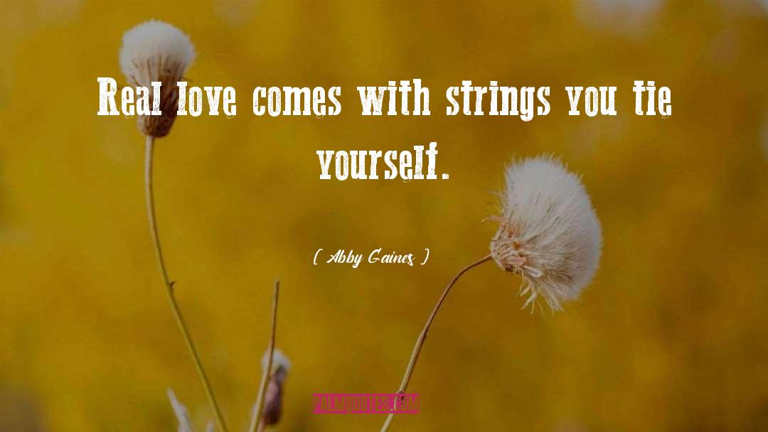 Abby Gaines Quotes: Real love comes with strings