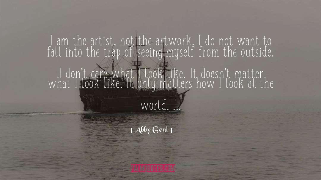 Abby Geni Quotes: I am the artist, not