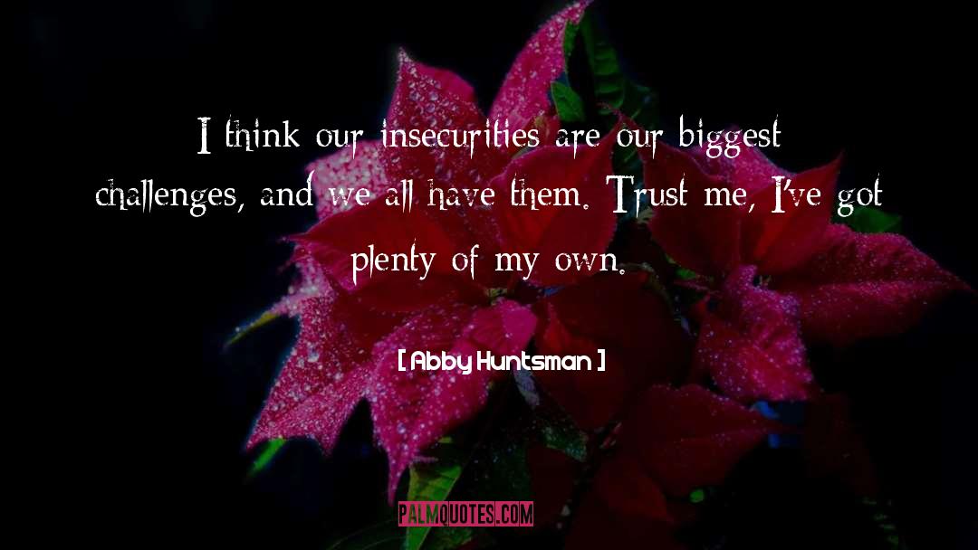 Abby Huntsman Quotes: I think our insecurities are