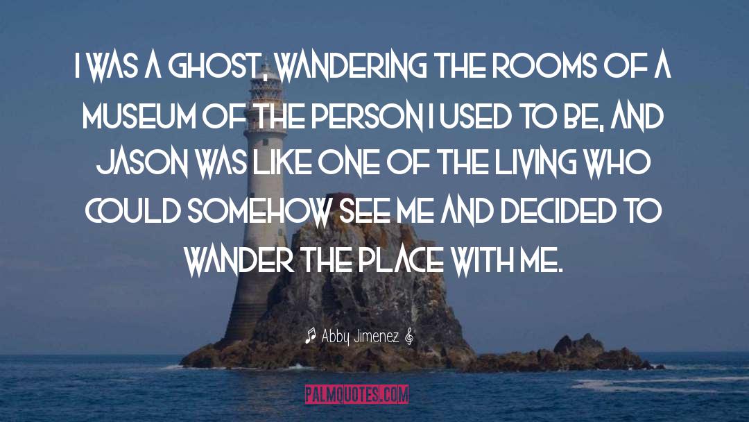 Abby Jimenez Quotes: I was a ghost, wandering
