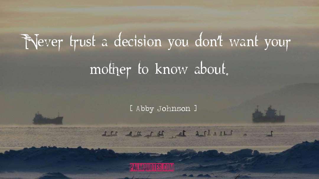 Abby Johnson Quotes: Never trust a decision you