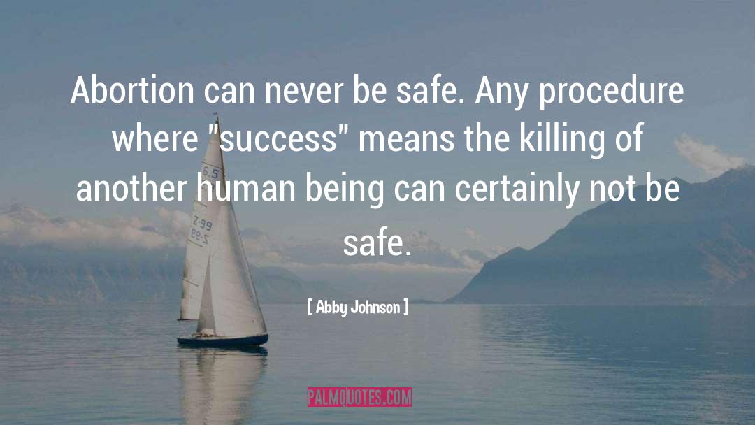 Abby Johnson Quotes: Abortion can never be safe.