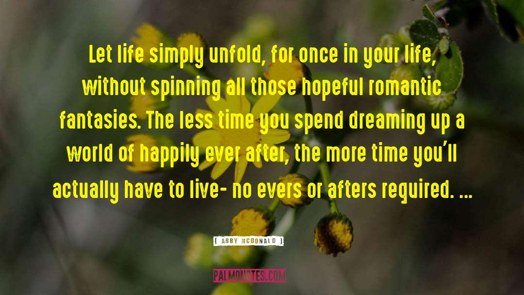 Abby McDonald Quotes: Let life simply unfold, for