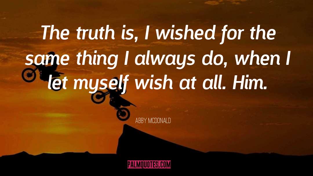 Abby McDonald Quotes: The truth is, I wished