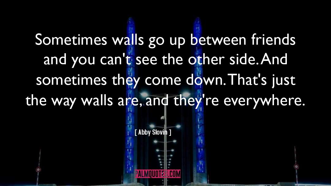 Abby Slovin Quotes: Sometimes walls go up between