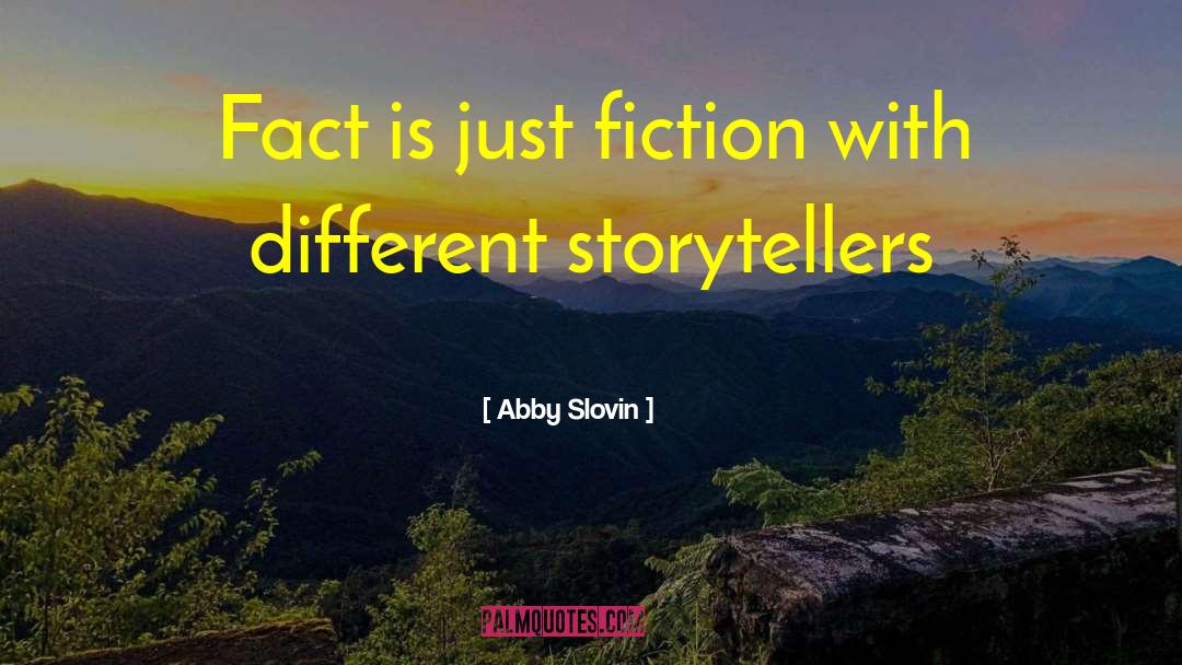 Abby Slovin Quotes: Fact is just fiction with