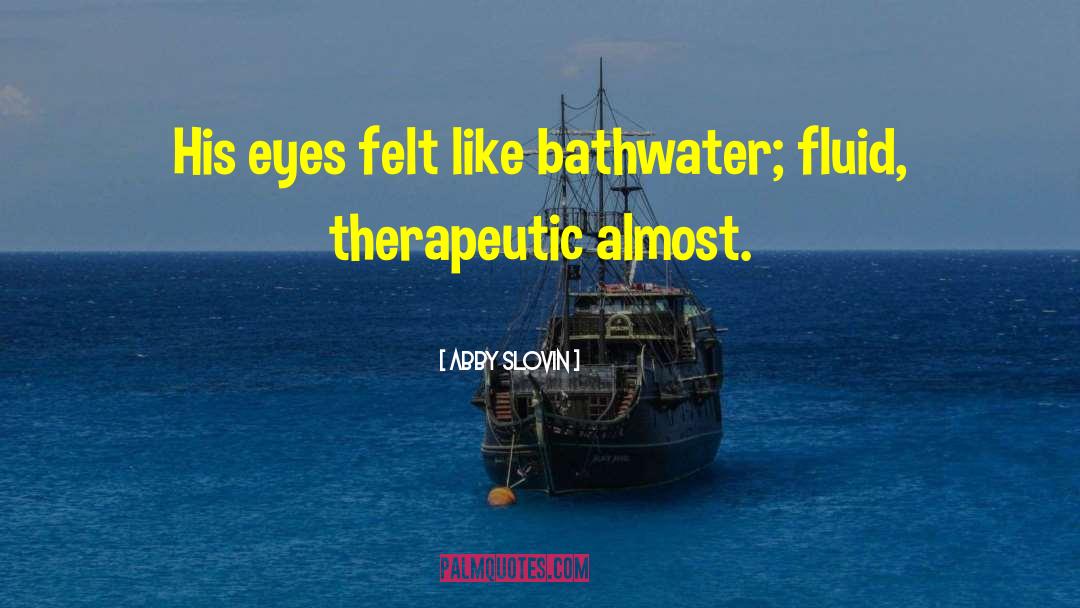 Abby Slovin Quotes: His eyes felt like bathwater;