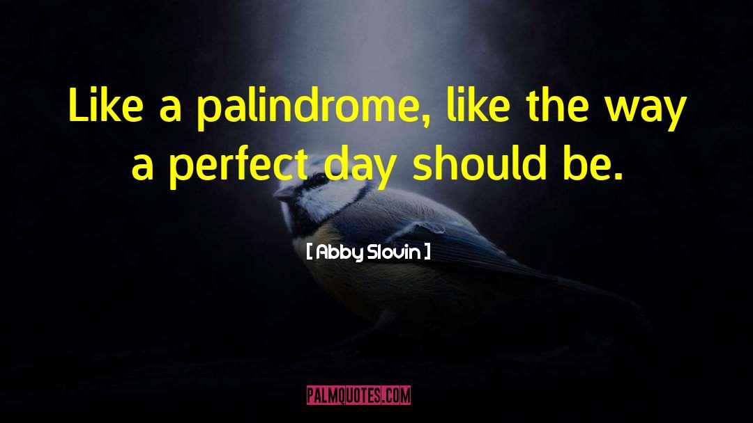 Abby Slovin Quotes: Like a palindrome, like the