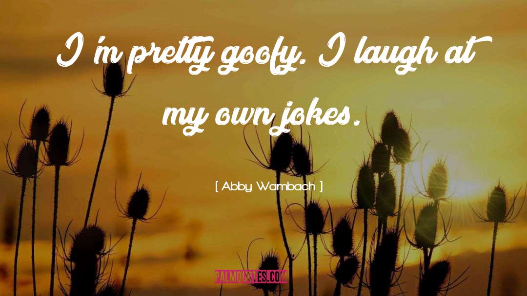 Abby Wambach Quotes: I'm pretty goofy. I laugh