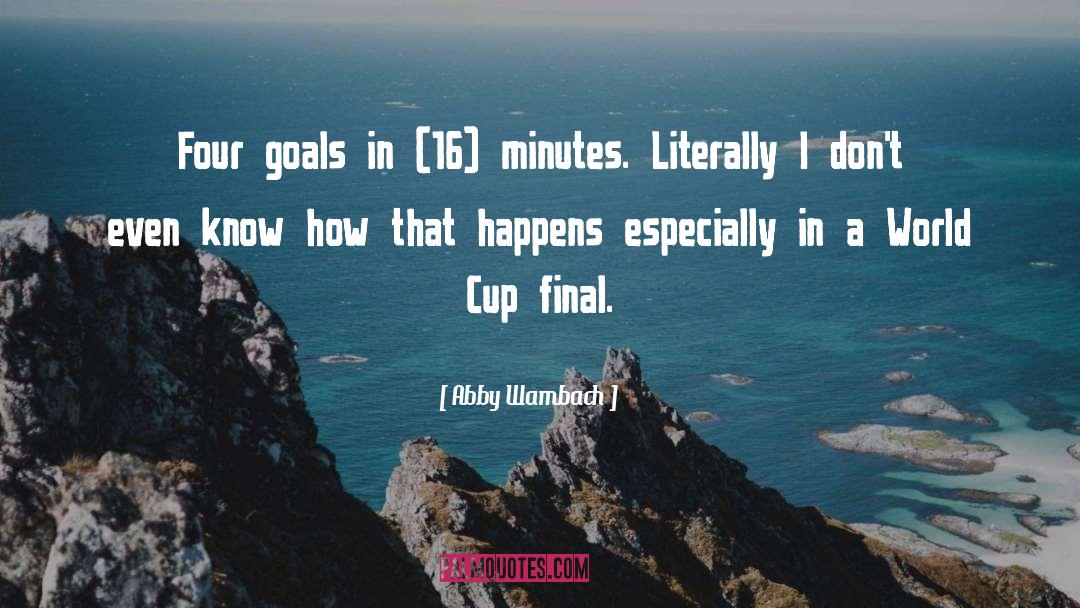 Abby Wambach Quotes: Four goals in (16) minutes.