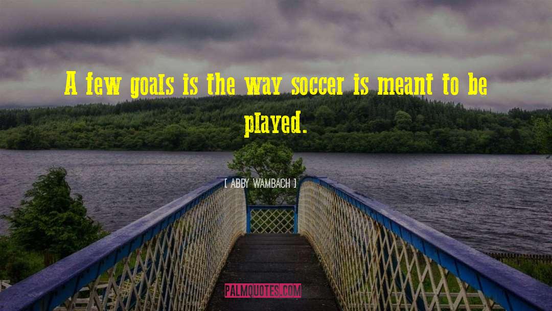 Abby Wambach Quotes: A few goals is the