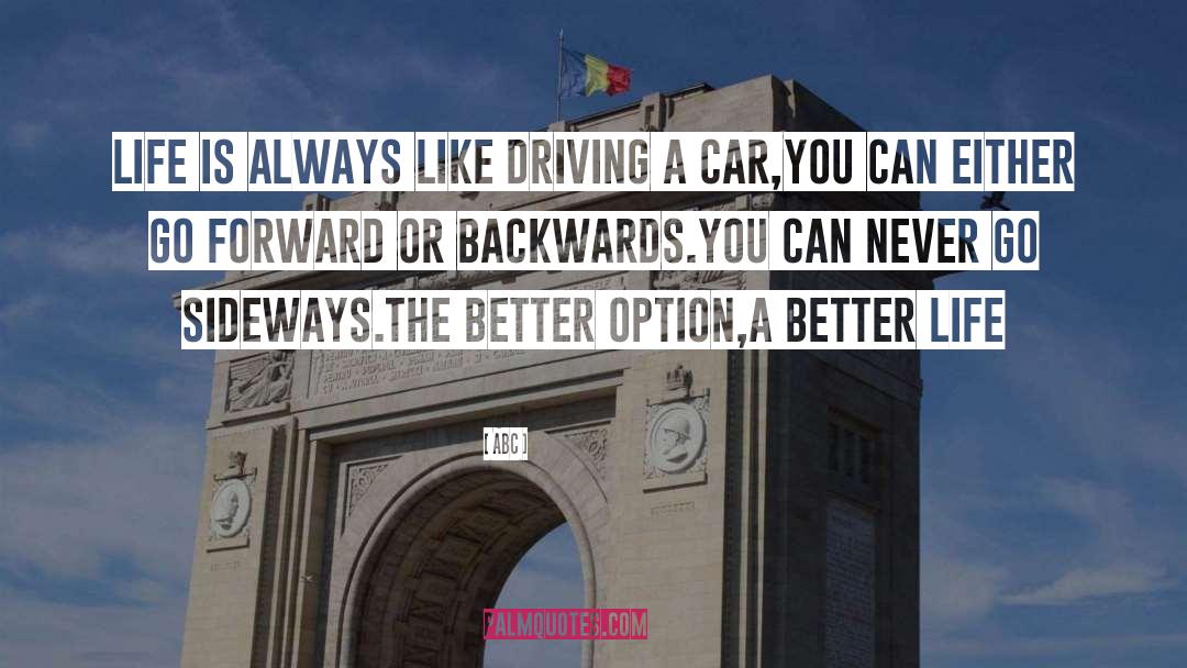 ABC Quotes: Life is always like driving