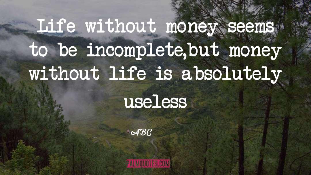 ABC Quotes: Life without money seems to