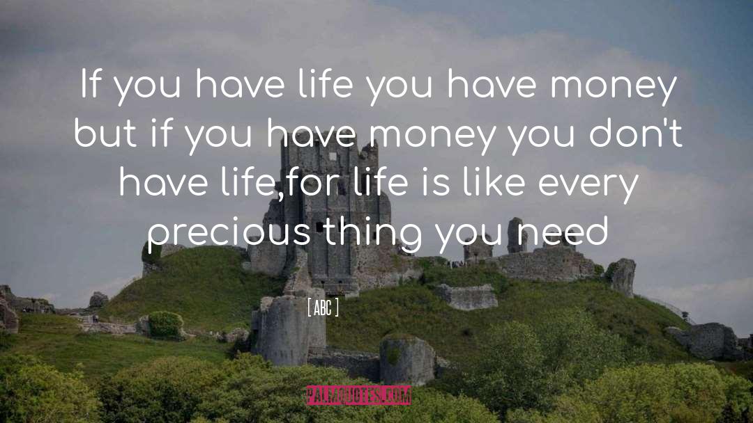 ABC Quotes: If you have life you