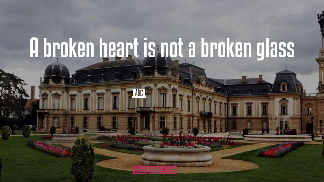 ABC Quotes: A broken heart is not