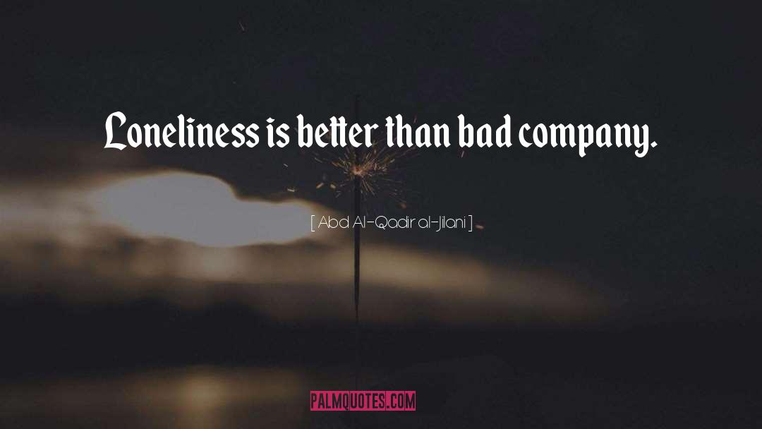 Abd Al-Qadir Al-Jilani Quotes: Loneliness is better than bad