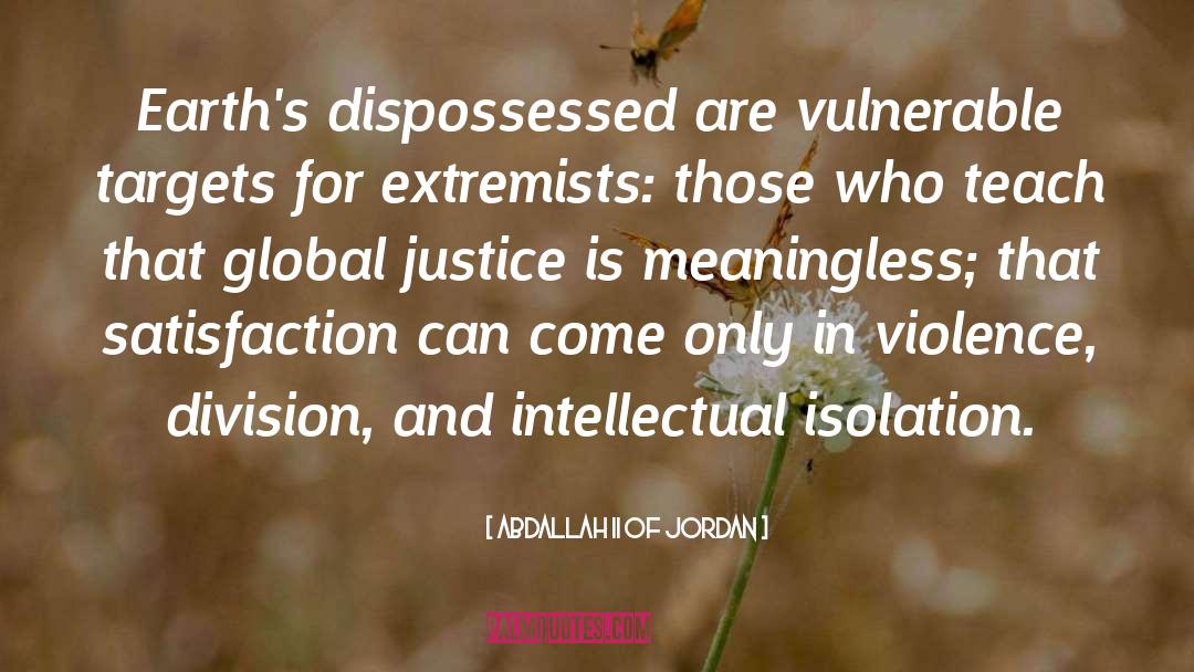 Abdallah II Of Jordan Quotes: Earth's dispossessed are vulnerable targets