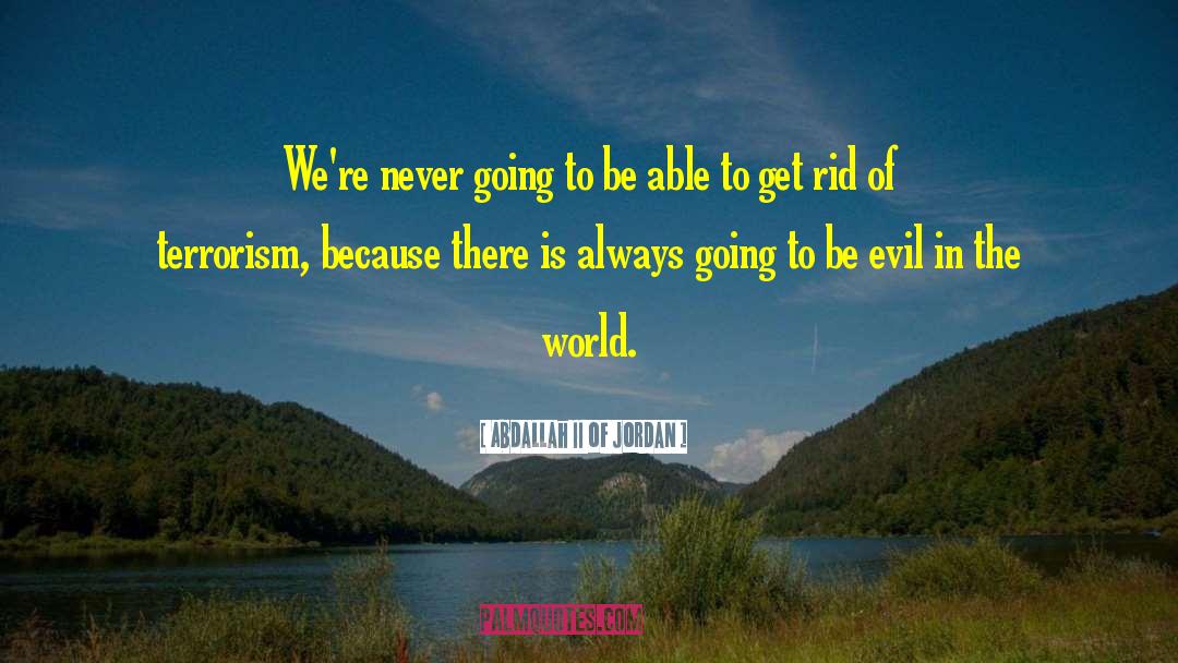 Abdallah II Of Jordan Quotes: We're never going to be