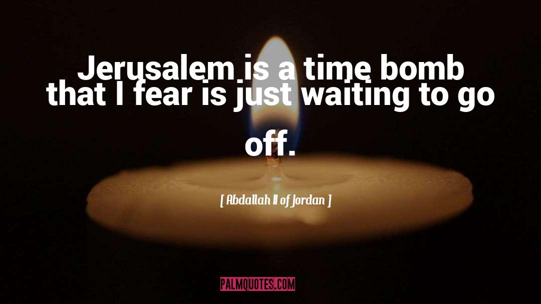 Abdallah II Of Jordan Quotes: Jerusalem is a time bomb
