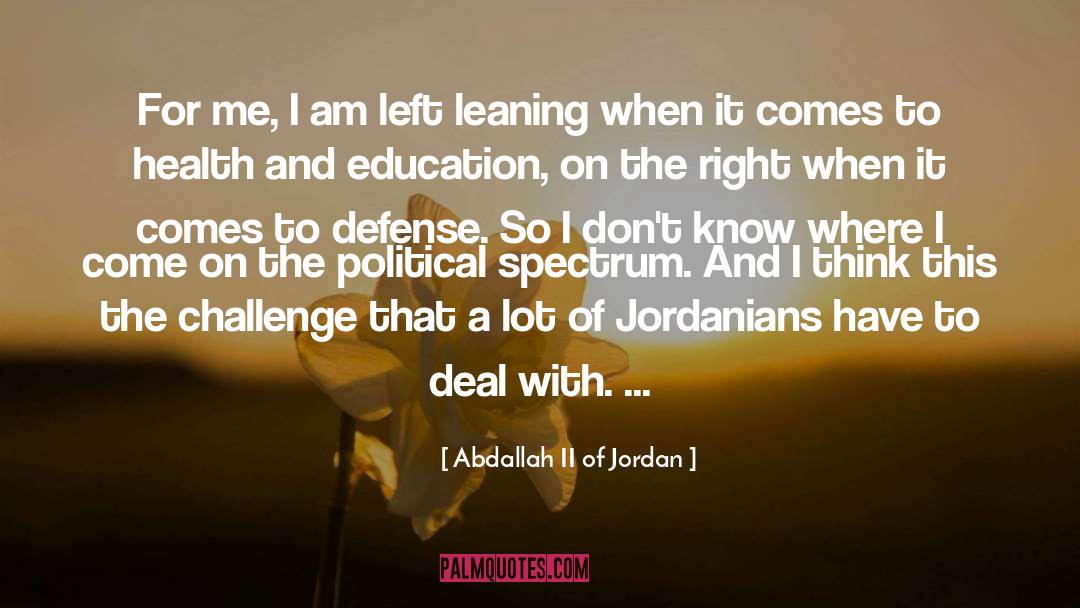 Abdallah II Of Jordan Quotes: For me, I am left