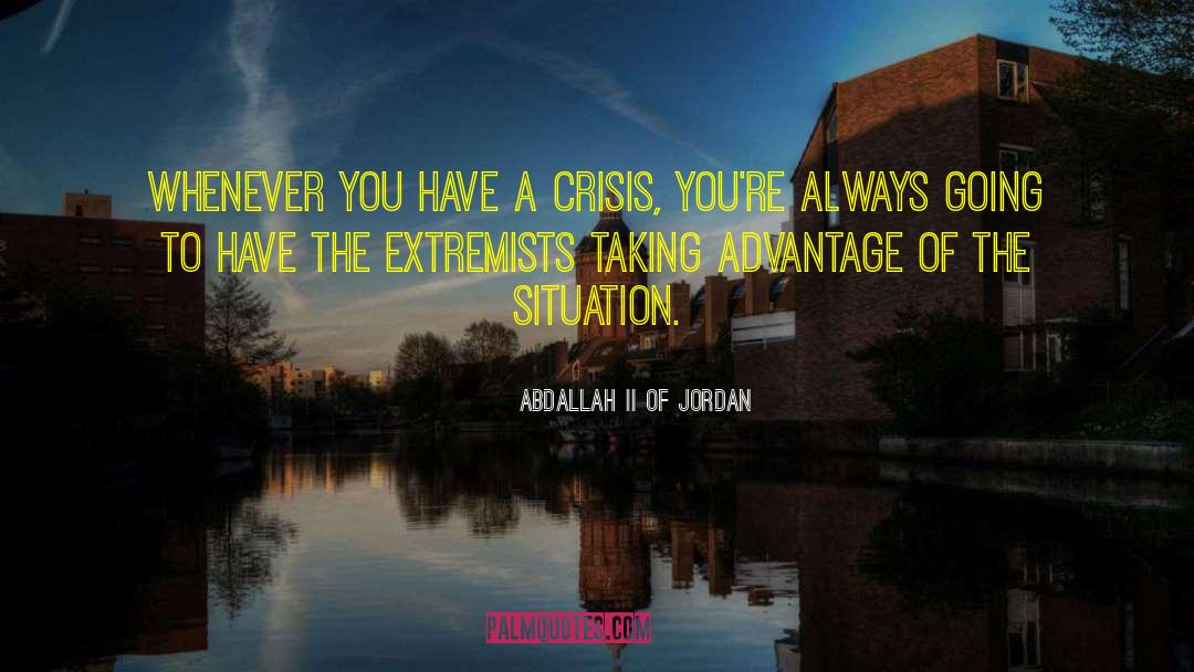 Abdallah II Of Jordan Quotes: Whenever you have a crisis,
