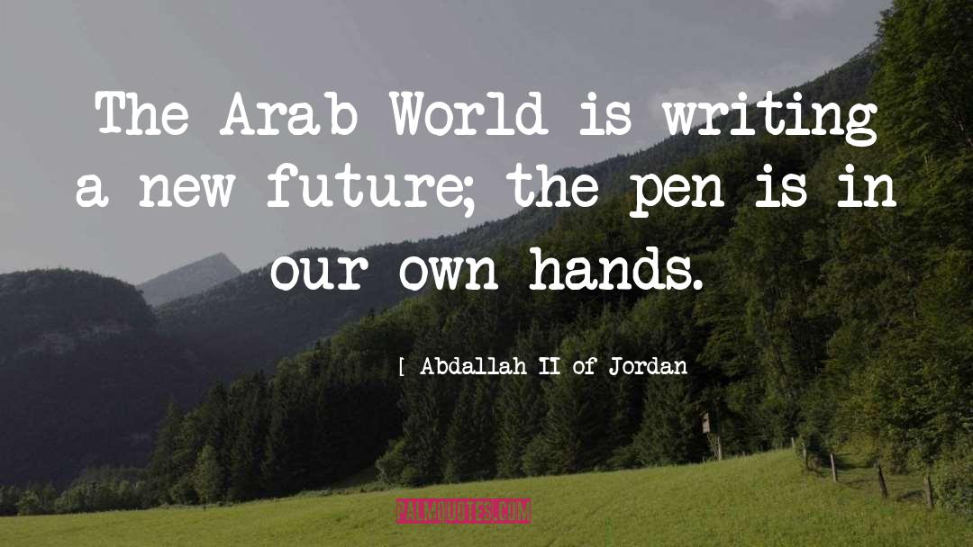 Abdallah II Of Jordan Quotes: The Arab World is writing