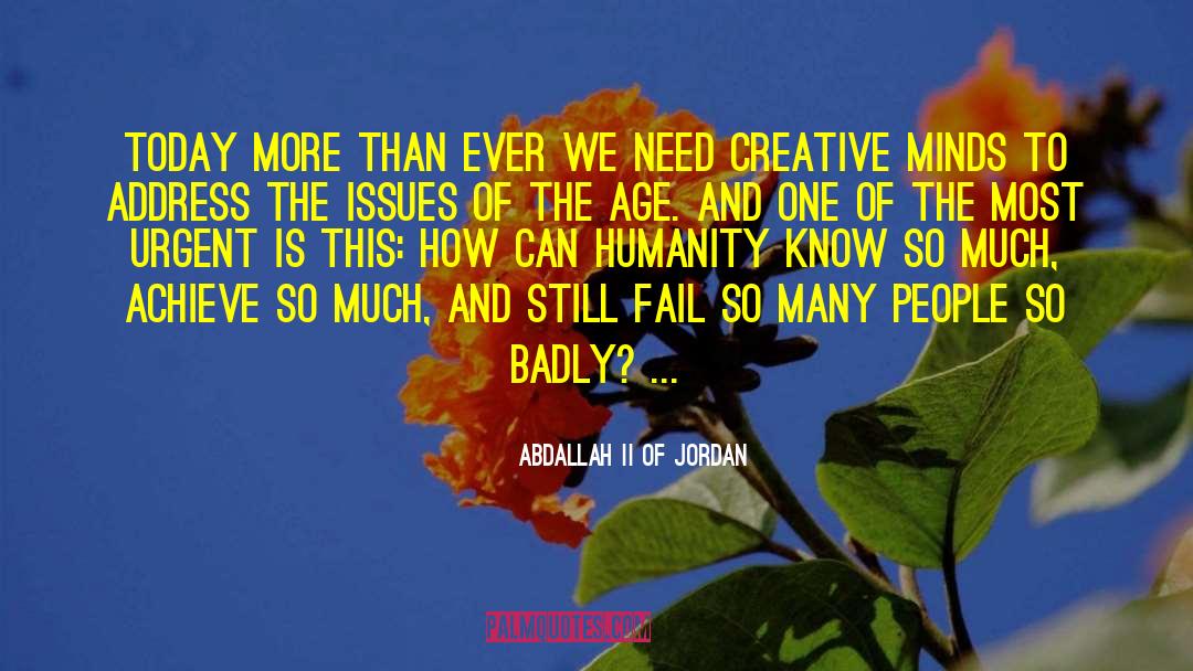 Abdallah II Of Jordan Quotes: Today more than ever we