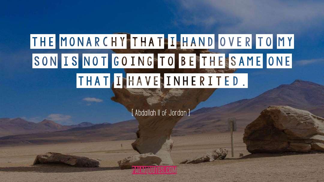 Abdallah II Of Jordan Quotes: The monarchy that I hand