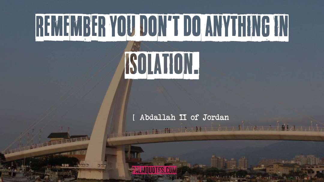 Abdallah II Of Jordan Quotes: Remember you don't do anything