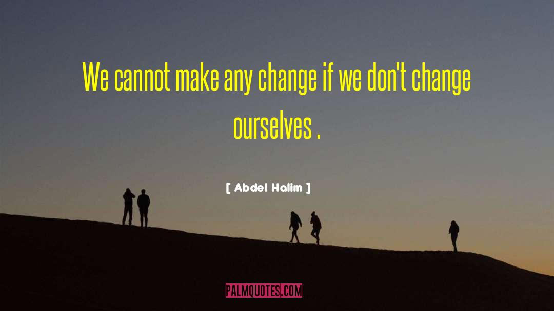Abdel Halim Quotes: We cannot make any change