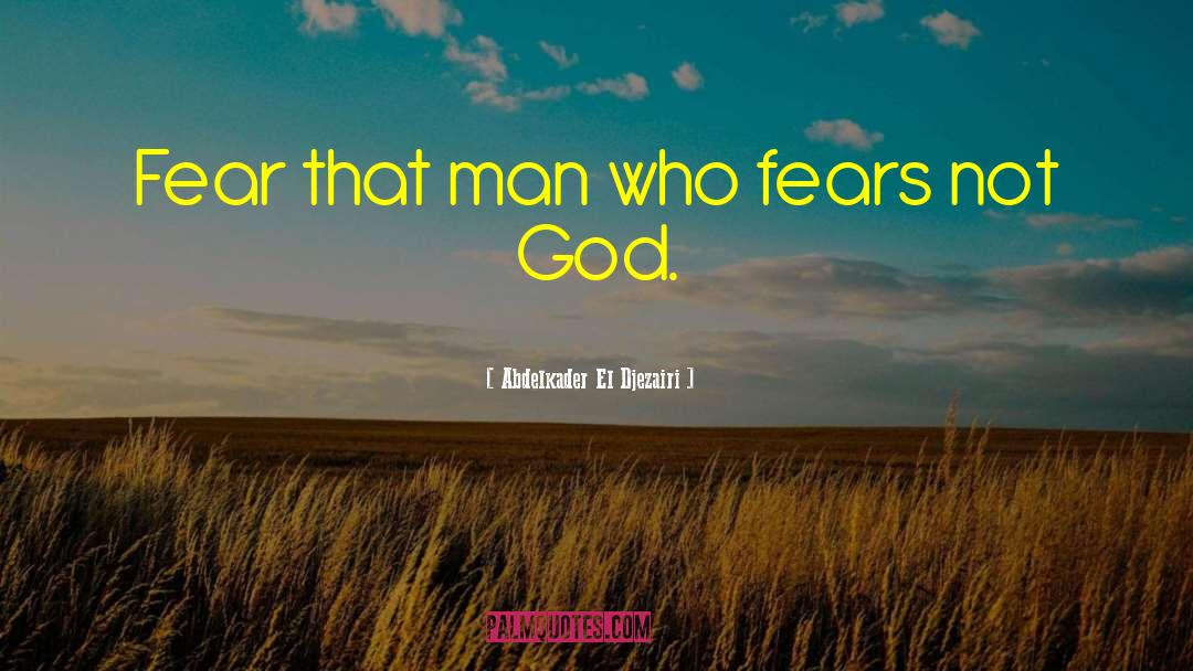 Abdelkader El Djezairi Quotes: Fear that man who fears
