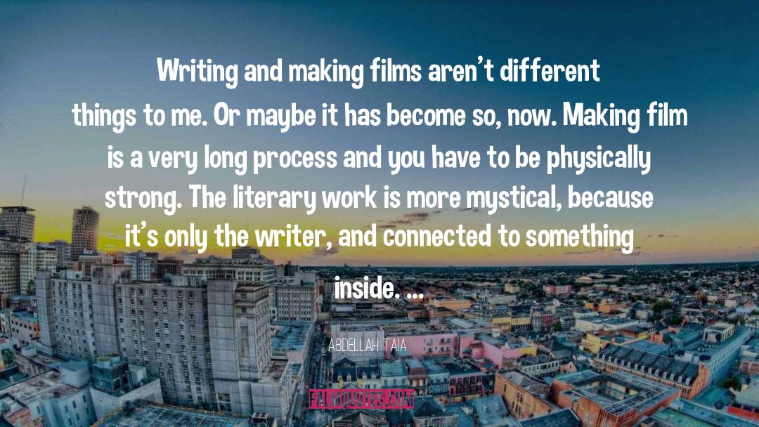 Abdellah Taia Quotes: Writing and making films aren't