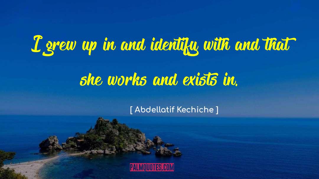 Abdellatif Kechiche Quotes: I grew up in and